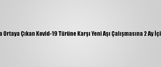 Moderna, Güney Afrika'da Ortaya Çıkan Kovid-19 Türüne Karşı Yeni Aşı Çalışmasına 2 Ay İçinde Başlamayı Planlıyor