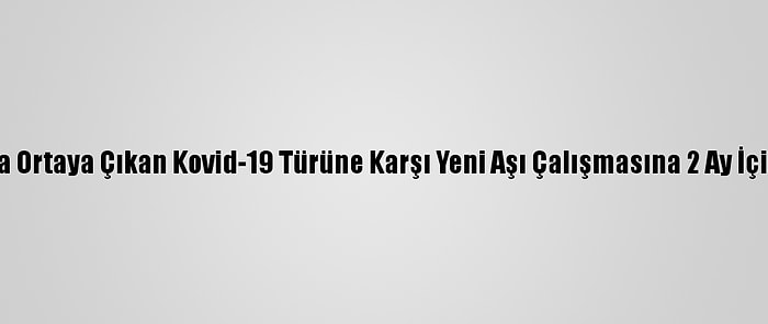 Moderna, Güney Afrika'da Ortaya Çıkan Kovid-19 Türüne Karşı Yeni Aşı Çalışmasına 2 Ay İçinde Başlamayı Planlıyor