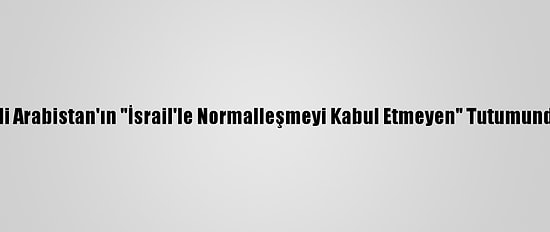 Filistin, Suudi Arabistan'ın "İsrail'le Normalleşmeyi Kabul Etmeyen" Tutumundan Memnun