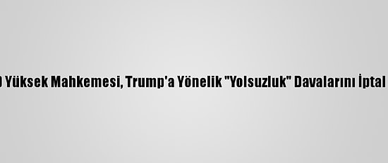 ABD Yüksek Mahkemesi, Trump'a Yönelik "Yolsuzluk" Davalarını İptal Etti