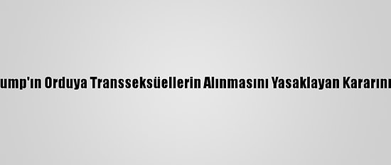 Biden, Trump'ın Orduya Transseksüellerin Alınmasını Yasaklayan Kararını Kaldırdı