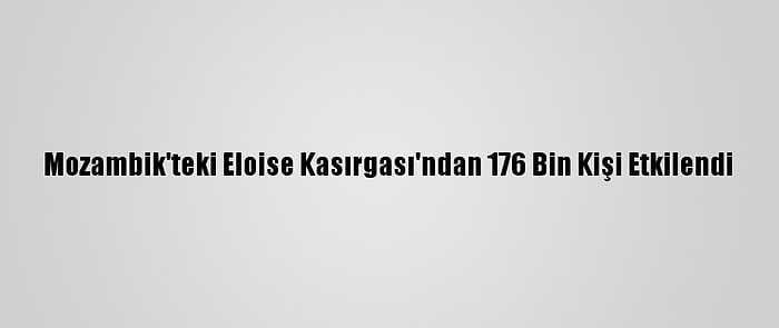 Mozambik'teki Eloise Kasırgası'ndan 176 Bin Kişi Etkilendi