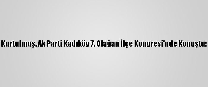 Kurtulmuş, Ak Parti Kadıköy 7. Olağan İlçe Kongresi'nde Konuştu: