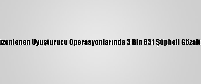 59 İlde Düzenlenen Uyuşturucu Operasyonlarında 3 Bin 831 Şüpheli Gözaltına Alındı