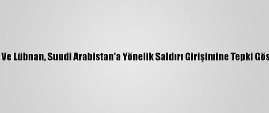 Mısır Ve Lübnan, Suudi Arabistan'a Yönelik Saldırı Girişimine Tepki Gösterdi