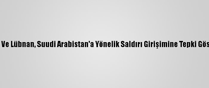 Mısır Ve Lübnan, Suudi Arabistan'a Yönelik Saldırı Girişimine Tepki Gösterdi