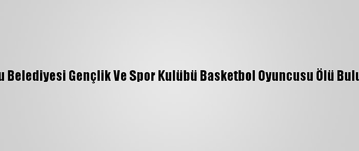 Çorlu Belediyesi Gençlik Ve Spor Kulübü Basketbol Oyuncusu Ölü Bulundu