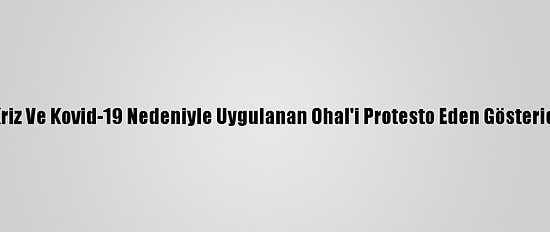 Lübnan'da Ekonomik Kriz Ve Kovid-19 Nedeniyle Uygulanan Ohal'i Protesto Eden Göstericilere Müdahale Edildi