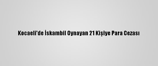 Kocaeli'de İskambil Oynayan 21 Kişiye Para Cezası