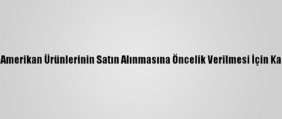 Biden, Ülke İçinde Amerikan Ürünlerinin Satın Alınmasına Öncelik Verilmesi İçin Kararname İmzaladı: