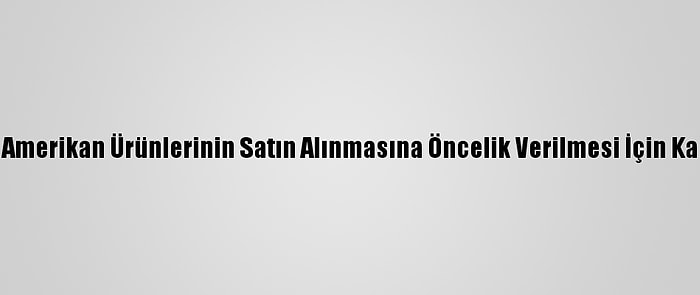 Biden, Ülke İçinde Amerikan Ürünlerinin Satın Alınmasına Öncelik Verilmesi İçin Kararname İmzaladı: