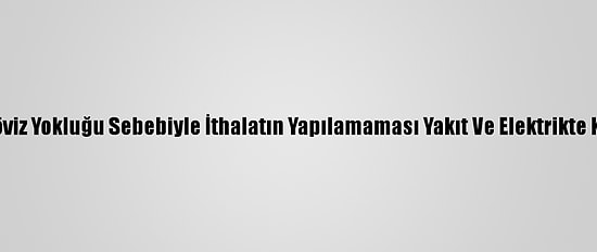 Sudan'da Döviz Yokluğu Sebebiyle İthalatın Yapılamaması Yakıt Ve Elektrikte Krize Yol Açtı