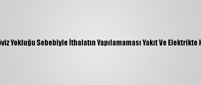 Sudan'da Döviz Yokluğu Sebebiyle İthalatın Yapılamaması Yakıt Ve Elektrikte Krize Yol Açtı