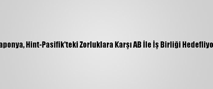 Japonya, Hint-Pasifik'teki Zorluklara Karşı AB İle İş Birliği Hedefliyor