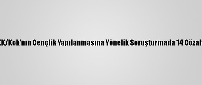 Terör Örgütü PKK/Kck'nın Gençlik Yapılanmasına Yönelik Soruşturmada 14 Gözaltı Kararı Verildi