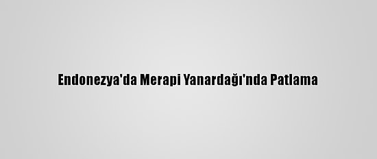 Endonezya'da Merapi Yanardağı'nda Patlama