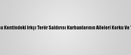 Almanya'nın Hanau Kentindeki Irkçı Terör Saldırısı Kurbanlarının Aileleri Korku Ve Tedirginlik İçinde