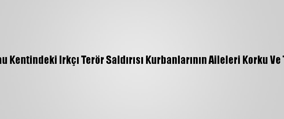 Almanya'nın Hanau Kentindeki Irkçı Terör Saldırısı Kurbanlarının Aileleri Korku Ve Tedirginlik İçinde