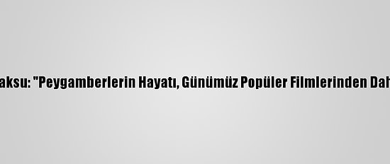 Ömer Faruk Paksu: "Peygamberlerin Hayatı, Günümüz Popüler Filmlerinden Daha Heyecanlı"