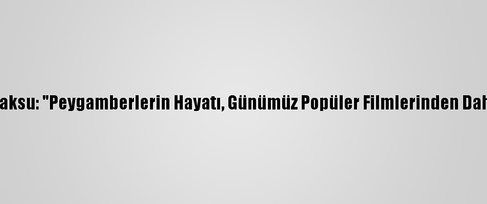 Ömer Faruk Paksu: "Peygamberlerin Hayatı, Günümüz Popüler Filmlerinden Daha Heyecanlı"