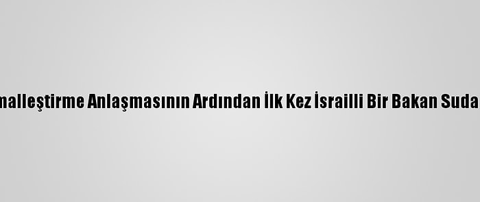 İlişkileri Normalleştirme Anlaşmasının Ardından İlk Kez İsrailli Bir Bakan Sudan'ı Ziyaret Etti