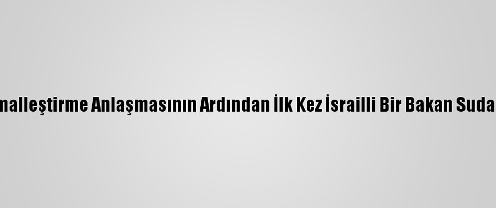 İlişkileri Normalleştirme Anlaşmasının Ardından İlk Kez İsrailli Bir Bakan Sudan'ı Ziyaret Etti