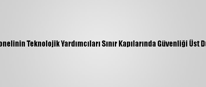 Gümrük Personelinin Teknolojik Yardımcıları Sınır Kapılarında Güvenliği Üst Düzeye Taşıyor