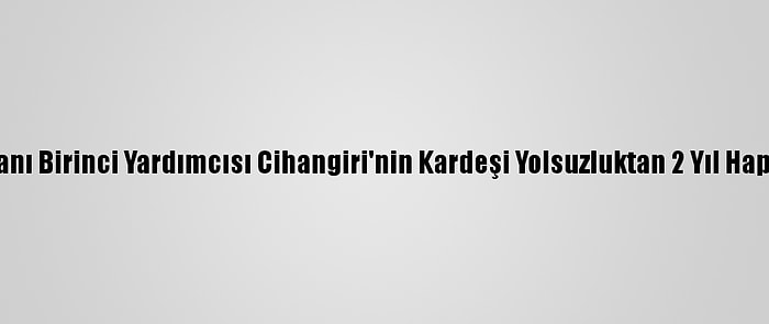 İran Cumhurbaşkanı Birinci Yardımcısı Cihangiri'nin Kardeşi Yolsuzluktan 2 Yıl Hapse Mahkum Edildi