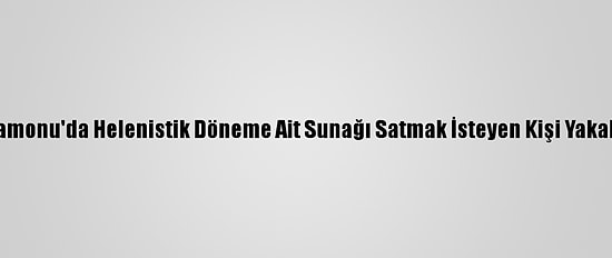 Kastamonu'da Helenistik Döneme Ait Sunağı Satmak İsteyen Kişi Yakalandı