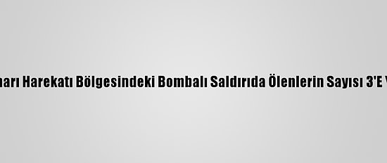 Barış Pınarı Harekatı Bölgesindeki Bombalı Saldırıda Ölenlerin Sayısı 3'E Yükseldi