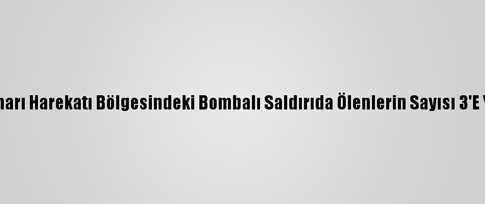 Barış Pınarı Harekatı Bölgesindeki Bombalı Saldırıda Ölenlerin Sayısı 3'E Yükseldi