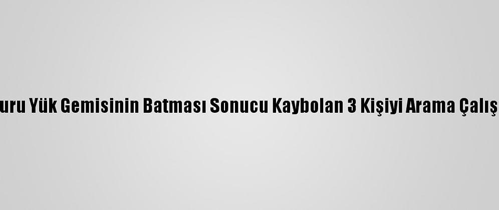 Karadeniz'de Kuru Yük Gemisinin Batması Sonucu Kaybolan 3 Kişiyi Arama Çalışmaları Sürüyor