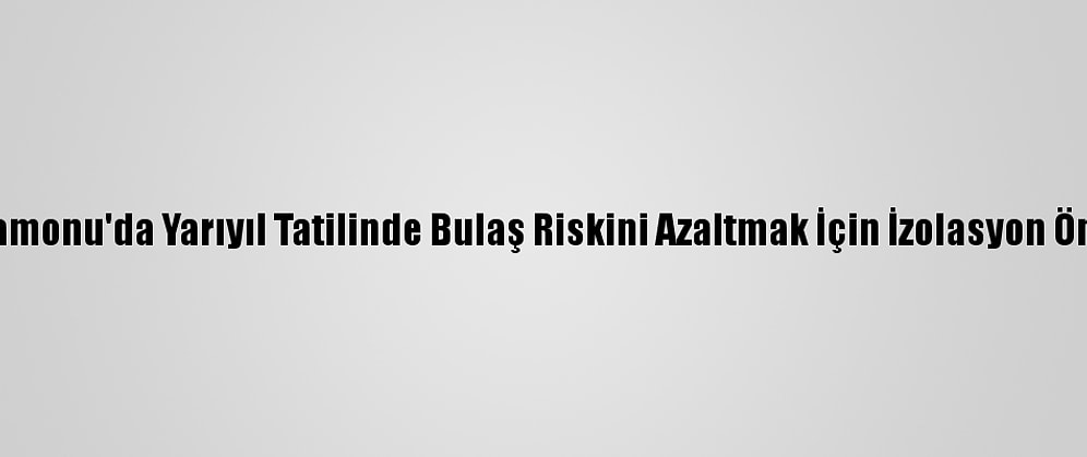 Kastamonu'da Yarıyıl Tatilinde Bulaş Riskini Azaltmak İçin İzolasyon Önlemi