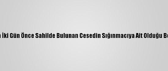 Datça'da İki Gün Önce Sahilde Bulunan Cesedin Sığınmacıya Ait Olduğu Belirlendi