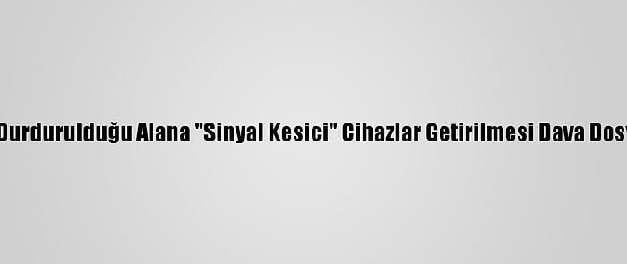 MİT Tırlarının Durdurulduğu Alana "Sinyal Kesici" Cihazlar Getirilmesi Dava Dosyasına Eklendi