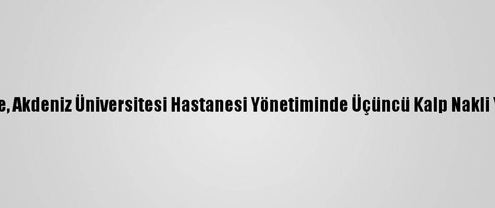 Kktc'de, Akdeniz Üniversitesi Hastanesi Yönetiminde Üçüncü Kalp Nakli Yapıldı