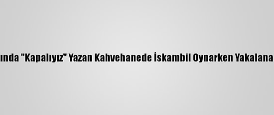 Hatay'da Kapısında "Kapalıyız" Yazan Kahvehanede İskambil Oynarken Yakalanan 8 Kişiye Ceza