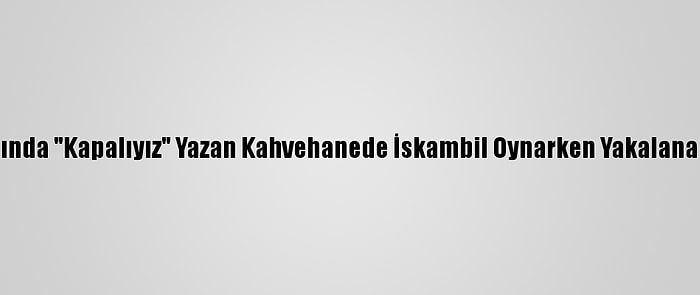 Hatay'da Kapısında "Kapalıyız" Yazan Kahvehanede İskambil Oynarken Yakalanan 8 Kişiye Ceza