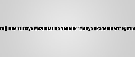 Ytb İle Aa İş Birliğinde Türkiye Mezunlarına Yönelik "Medya Akademileri" Eğitimleri Verilecek