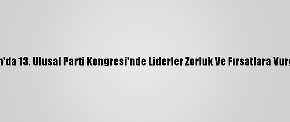 Vietnam'da 13. Ulusal Parti Kongresi'nde Liderler Zorluk Ve Fırsatlara Vurgu Yaptı