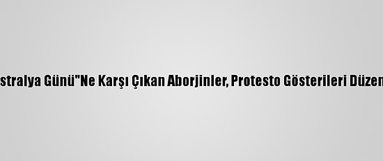 "Avustralya Günü"Ne Karşı Çıkan Aborjinler, Protesto Gösterileri Düzenledi