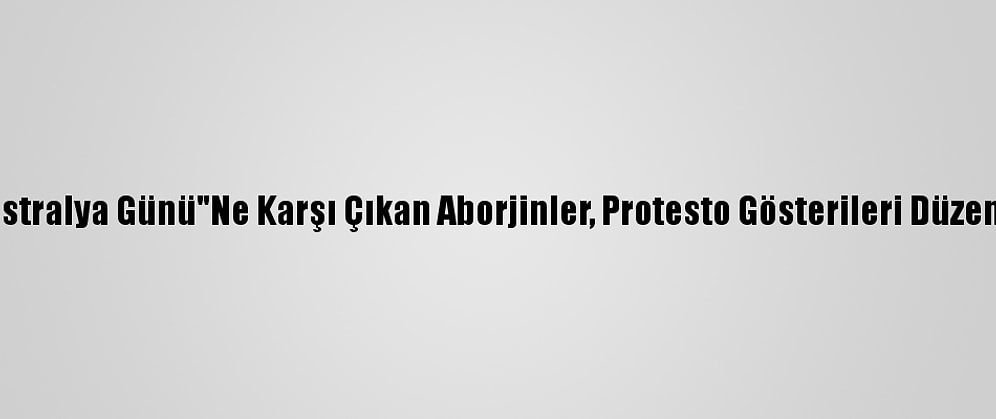 "Avustralya Günü"Ne Karşı Çıkan Aborjinler, Protesto Gösterileri Düzenledi