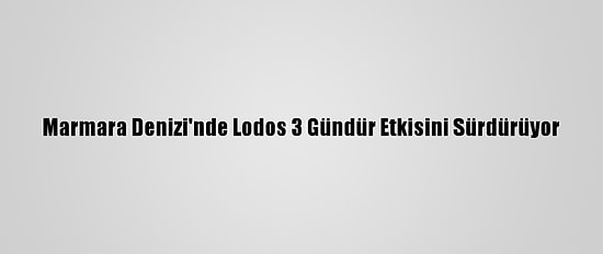 Marmara Denizi'nde Lodos 3 Gündür Etkisini Sürdürüyor