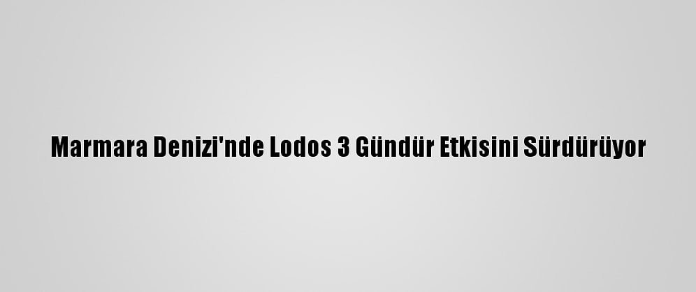 Marmara Denizi'nde Lodos 3 Gündür Etkisini Sürdürüyor