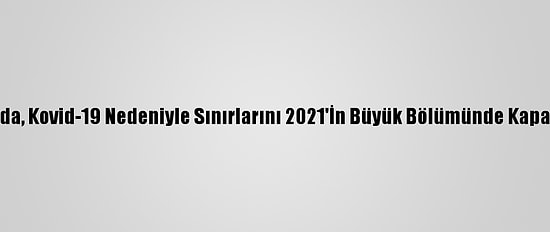 Yeni Zelanda, Kovid-19 Nedeniyle Sınırlarını 2021'İn Büyük Bölümünde Kapalı Tutacak