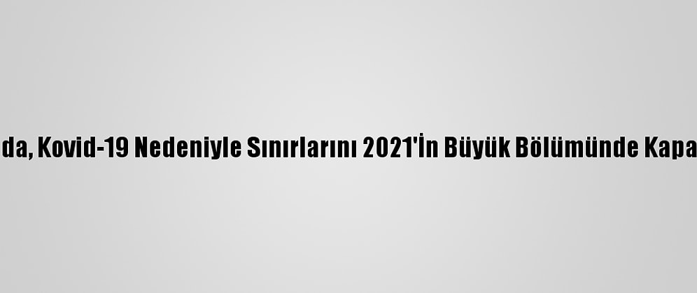 Yeni Zelanda, Kovid-19 Nedeniyle Sınırlarını 2021'İn Büyük Bölümünde Kapalı Tutacak