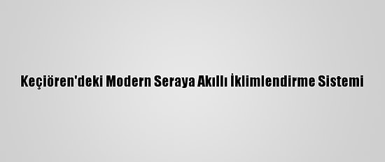 Keçiören'deki Modern Seraya Akıllı İklimlendirme Sistemi