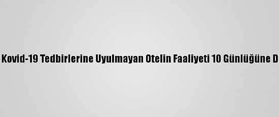 Uludağ'da Kovid-19 Tedbirlerine Uyulmayan Otelin Faaliyeti 10 Günlüğüne Durduruldu