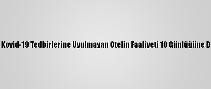 Uludağ'da Kovid-19 Tedbirlerine Uyulmayan Otelin Faaliyeti 10 Günlüğüne Durduruldu