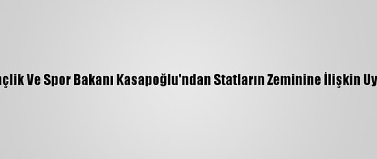 Gençlik Ve Spor Bakanı Kasapoğlu'ndan Statların Zeminine İlişkin Uyarı: